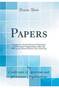 Papers: Presented to the Conference of American and Protestant Organizations, May 7th, 1889, at the Morton House, New York City (Classic Reprint)