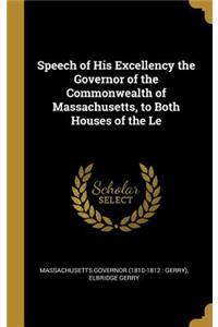 Speech of His Excellency the Governor of the Commonwealth of Massachusetts, to Both Houses of the Le