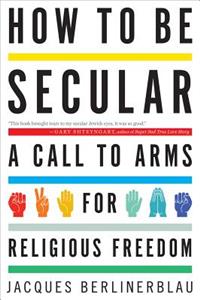 How to Be Secular : A Call to Arms for Religious Freedom