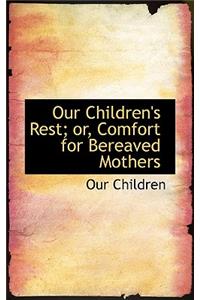 Our Children's Rest; Or, Comfort for Bereaved Mothers