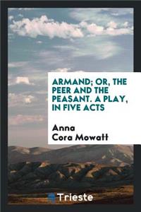 Armand; Or, the Peer and the Peasant. a Play
