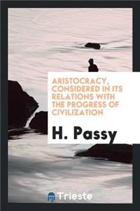 Aristocracy, Considered in Its Relations with the Progress of Civilization. from the Fr., with ...