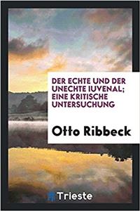 Echte Und Der Unechte Iuvenal; Eine Kritische Untersuchung