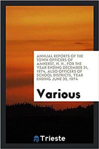 Annual Reports of the Town Officers of Amherst, N. H., for the Year Ending December 31, 1974, Also Officers of School Districts, Year Ending June 30, 1974