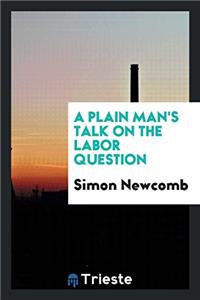 Plain Man's Talk on the Labor Question