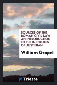 SOURCES OF THE ROMAN CIVIL LAW: AN INTRO