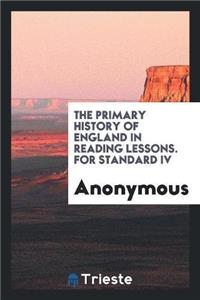 The Primary History of England in Reading Lessons. for Standard IV