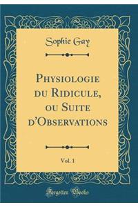 Physiologie Du Ridicule, Ou Suite D'Observations, Vol. 1 (Classic Reprint)