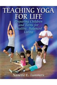 Teaching Yoga for Life: Preparing Children and Teens for Healthy, Balanced Living
