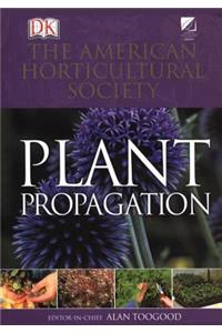 American Horticultural Society Plant Propagation: The Definitive Practical Guide to Culmination, Propagation, and Display