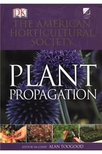 American Horticultural Society Plant Propagation: The Definitive Practical Guide to Culmination, Propagation, and Display