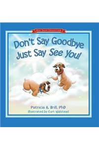 Don't Say Goodbye Just Say See You!