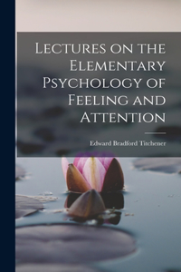 Lectures on the Elementary Psychology of Feeling and Attention