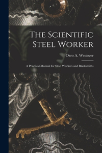 Scientific Steel Worker: A Practical Manual for Steel Workers and Blacksmiths
