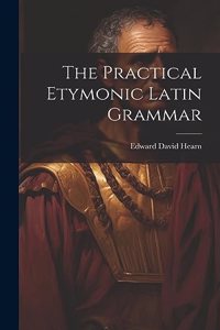Practical Etymonic Latin Grammar