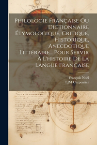Philologie Française Ou Dictionnaire Étymologique, Critique, Historique, Anecdotique Littéraire... Pour Servir À L'histoire De La Langue Française