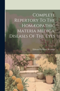 Complete Repertory To The Homæopathic Materia Medica. Diseases Of The Eyes