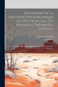 Exposition De La Doctrine Physionomique Du Docteur Gall, Ou Nouvelle Théorie Du Cerveau