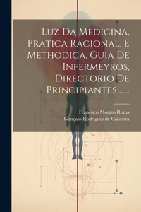 Luz Da Medicina, Pratica Racional, E Methodica, Guia De Infermeyros, Directorio De Principiantes ......