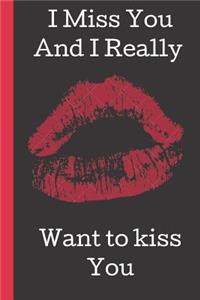 I Miss You And I Really Want to Kiss You