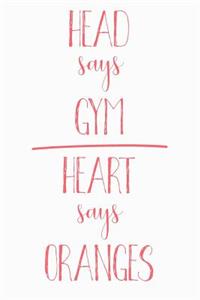 Head Says Gym Heart Says Oranges