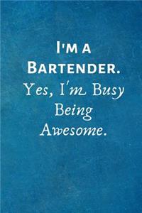 I'm a Bartender. Yes, I'm Busy Being Awesome.