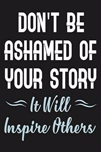 Don't Be Ashamed Of Your Story It Will Inspire Others