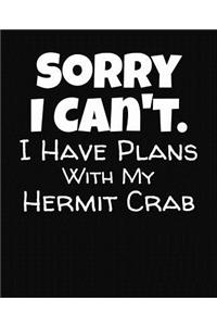 Sorry I Can't I Have Plans With My Hermit Crab