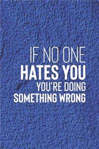 If No One Hates You, You Re Doing Something Wrong