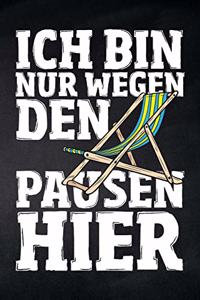 Ich bin nur wegen den Pausen hier