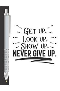 Get Up, Look Up, Show Up, Never Give Up