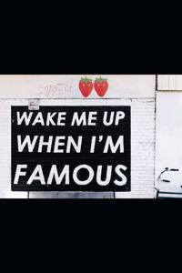 Wake Me Up When I'm Famous