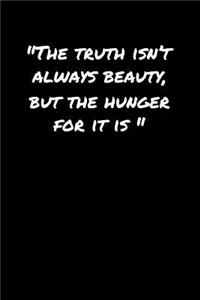 The Truth Isn't Always Beauty But The Hunger For It Is�