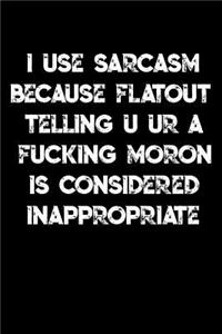 I use Sarcasm Because Flatout Telling U