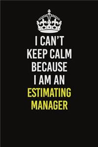 I Can�t Keep Calm Because I Am An Estimating Manager
