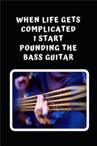 When Life Gets Complicated I Start Pounding The Bass Guitar