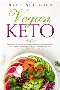 Vegan Keto: A Simple and Healthy Diet plan for beginners with Vegan Ketogenic Diet. Low Carb Meal Prep in order to Weight Loss Step by Step. Plant Based and Fat