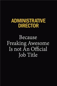 Administrative Director Because Freaking Awesome Is Not An Official Job Title: 6x9 Unlined 120 pages writing notebooks for Women and girls