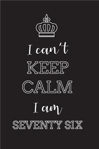 I Can't Keep Calm I Am Seventy Six