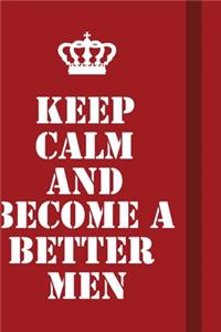 Keep Calm And become a better men