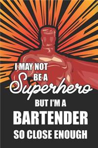 I May Not Be a Superhero But I'm a Bartender So Close Enough