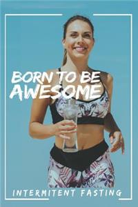 Born to Be Awesome - A Positive Intermittent Fasting Planner for Health, Vitality & Rejuvenation