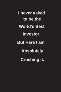 I Never Asked to Be the World's Best Investor But Here I Am Absolutely Crushing It.