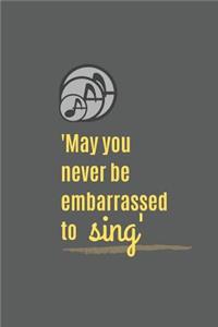 'may You Never Be Embarrassed to Sing'