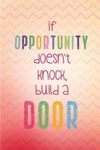If Opportunity Doesn't Knock Build a Door