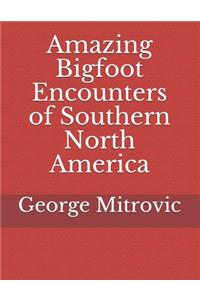 Amazing Bigfoot Encounters of Southern North America