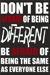 Don't Be Afraid Of Being Different Be Afraid Of Being The Same As Everyone Else