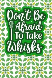 Don't Be Afraid To Take Whisks