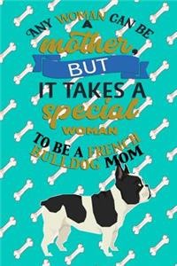 Any Woman Can Be A Mother, But It Takes A Special Woman To Be A French Bulldog Mom