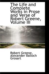 The Life and Complete Works in Prose and Verse of Robert Greene, Volume III